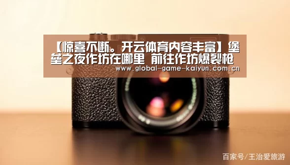 【惊喜不断。开云体育内容丰富】堡垒之夜作坊在哪里 前往作坊爆裂枪手的小屋以及北极先生的冰块工厂(图3) 开云体育网站