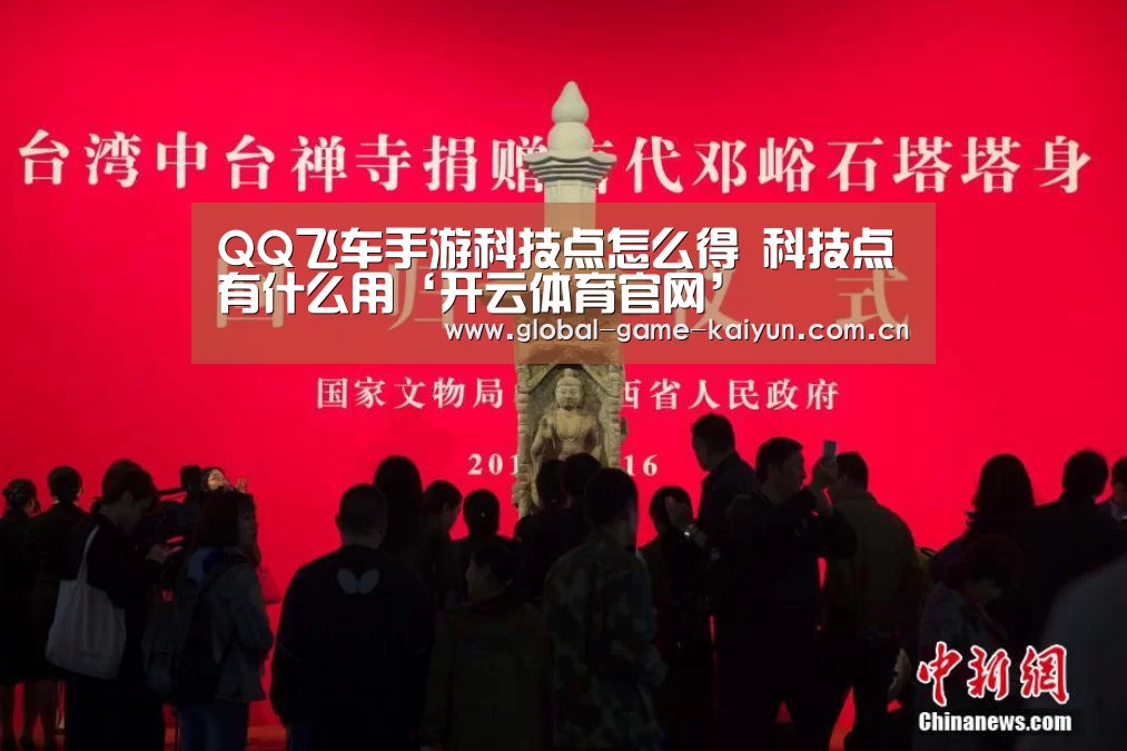 QQ飞车手游科技点怎么得 科技点有什么用‘开云体育官网’(图2) 开云体育网站