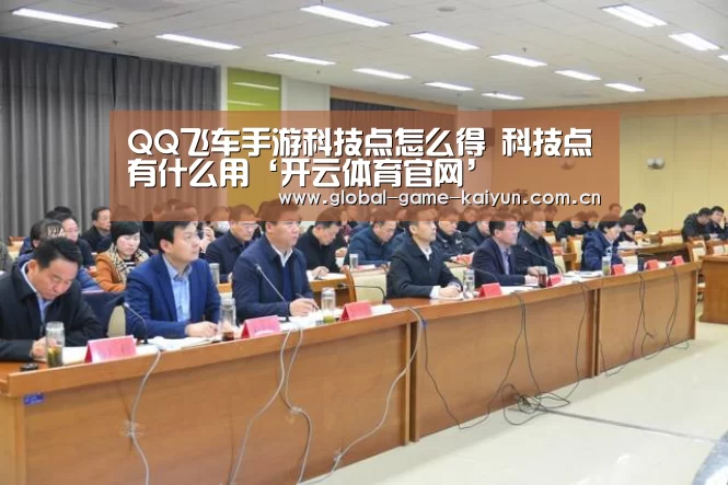 QQ飞车手游科技点怎么得 科技点有什么用‘开云体育官网’(图3) 惊喜不断。开云体育内容丰富